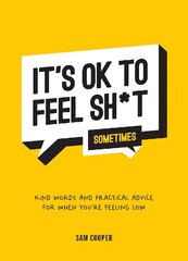 It's OK to Feel Sh*t (Sometimes): Kind Words and Practical Advice for When You're Feeling Low hind ja info | Eneseabiraamatud | kaup24.ee