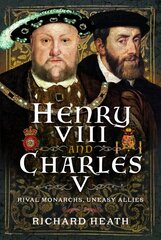 Henry VIII and Charles V: Rival Monarchs, Uneasy Allies hind ja info | Ajalooraamatud | kaup24.ee