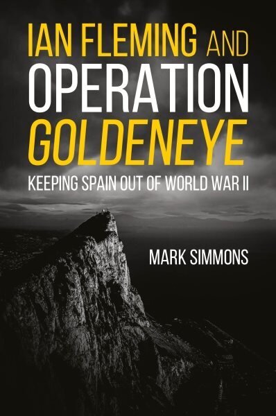 Ian Fleming and Operation Golden Eye: Keeping Spain out of World War II hind ja info | Ajalooraamatud | kaup24.ee