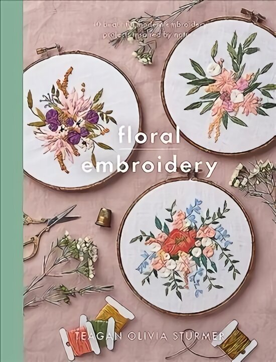 Floral Embroidery: Create 10 beautiful modern embroidery projects inspired by nature hind ja info | Tervislik eluviis ja toitumine | kaup24.ee