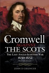 Cromwell Against the Scots: The Last Anglo-Scottish War 1650-1652 (Revised edition) Revised ed. цена и информация | Исторические книги | kaup24.ee