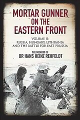 Mortar Gunner on the Eastern Front: Volume II: Russia, Hungary Lithuania, and the battle for East Prussia цена и информация | Исторические книги | kaup24.ee