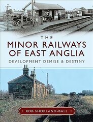 Minor Railways of East Anglia: Development Demise and Destiny hind ja info | Reisiraamatud, reisijuhid | kaup24.ee