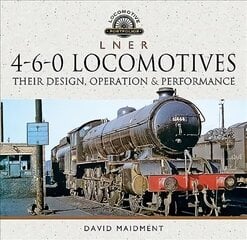 L N E R 4-6-0 Locomotives: Their Design, Operation and Performance цена и информация | Путеводители, путешествия | kaup24.ee