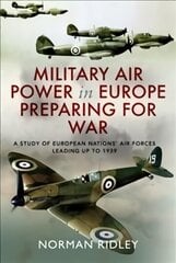 Military Air Power in Europe Preparing for War: A Study of European Nations' Air Forces Leading up to 1939 hind ja info | Ühiskonnateemalised raamatud | kaup24.ee