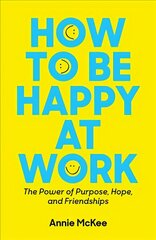 How to Be Happy at Work: The Power of Purpose, Hope, and Friendship hind ja info | Majandusalased raamatud | kaup24.ee