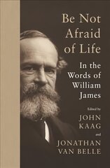 Be Not Afraid of Life: In the Words of William James цена и информация | Книги по социальным наукам | kaup24.ee