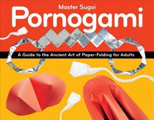 Pornogami: A Guide to the Ancient Art of Paper-Folding for Adults 2nd ed hind ja info | Tervislik eluviis ja toitumine | kaup24.ee