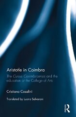 Aristotle in Coimbra: The Cursus Conimbricensis and the education at the College of Arts hind ja info | Ajalooraamatud | kaup24.ee