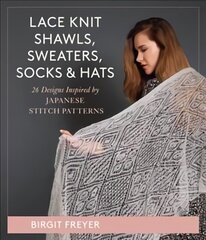 Lace Knit Shawls, Sweaters, Socks & Hats: 26 Designs Inspired by Japanese Stitch Patterns цена и информация | Книги о питании и здоровом образе жизни | kaup24.ee