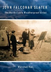 John Falconar Slater: The North East's Weatherproof Artist цена и информация | Книги об искусстве | kaup24.ee