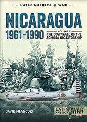 Nicaragua, 1961-1990: Volume 1: the Downfall of the Somosa Dictatorship hind ja info | Ajalooraamatud | kaup24.ee