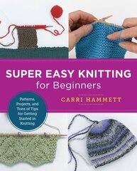 Super Easy Knitting for Beginners: Patterns, Projects, and Tons of Tips for Getting Started in Knitting hind ja info | Tervislik eluviis ja toitumine | kaup24.ee