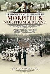 Struggle and Suffrage in Morpeth & Northumberland: Women's Lives and the Fight for Equality hind ja info | Tervislik eluviis ja toitumine | kaup24.ee