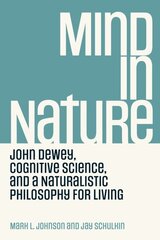 Mind in Nature: John Dewey, Cognitive Science, and a Naturalistic Philosophy for Living hind ja info | Ajalooraamatud | kaup24.ee