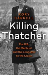 Killing Thatcher: The IRA, the Manhunt and the Long War on the Crown hind ja info | Ajalooraamatud | kaup24.ee