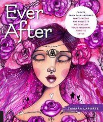 Ever After: Create Fairy Tale-Inspired Mixed-Media Art Projects to Develop Your Personal Artistic Style цена и информация | Книги об искусстве | kaup24.ee