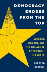 Democracy Erodes from the Top: Leaders, Citizens, and the Challenge of Populism in Europe цена и информация | Исторические книги | kaup24.ee