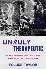 Unruly Therapeutic: Black Feminist Writings and Practices in Living Room цена и информация | Книги по социальным наукам | kaup24.ee