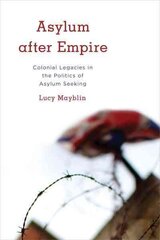 Asylum after Empire: Colonial Legacies in the Politics of Asylum Seeking цена и информация | Исторические книги | kaup24.ee