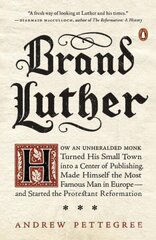 Brand Luther: How an Unheralded Monk Turned His Small Town into a Center of Publishing, Made Himself the Most Famous Man in Europe... hind ja info | Usukirjandus, religioossed raamatud | kaup24.ee