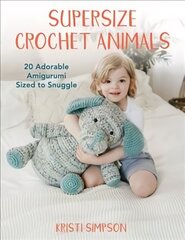 Supersize Crochet Animals: 20 Adorable Amigurumi Sized to Snuggle цена и информация | Книги о питании и здоровом образе жизни | kaup24.ee