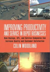 Improving Productivity and Service in Depot Businesses: How Haulage, 3PL, and Service Companies Can Increase Quality and Customer Satisfaction цена и информация | Книги по экономике | kaup24.ee