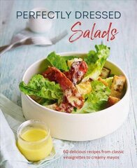 Perfectly Dressed Salads: 60 Delicious Recipes from Tangy Vinaigrettes to Creamy Mayos hind ja info | Retseptiraamatud  | kaup24.ee