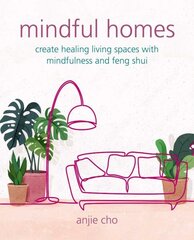 Mindful Homes: Create Healing Living Spaces with Mindfulness and Feng Shui hind ja info | Eneseabiraamatud | kaup24.ee