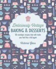Deliciously Vintage Baking & Desserts: 60 Nostalgic Recipes That Will Make You Feel Like a Kid Again цена и информация | Книги рецептов | kaup24.ee