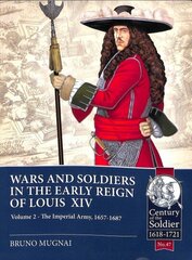 Wars and Soldiers in the Early Reign of Louis XIV Volume 2: The Imperial Army, 1660-1689 hind ja info | Ajalooraamatud | kaup24.ee