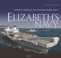 Elizabeth's Navy: Seventy Years of the Postwar Royal Navy hind ja info | Ühiskonnateemalised raamatud | kaup24.ee