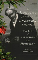 Longing for Wide and Unknown Things: The Life of Alexander von Humboldt цена и информация | Биографии, автобиогафии, мемуары | kaup24.ee
