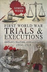 First World War Trials and Executions: Britain's Traitors, Spies and Killers, 1914-1918 hind ja info | Ajalooraamatud | kaup24.ee