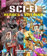 How to Draw Sci-Fi Heroes and Villains: Brainstorm, Design, and Bring to Life Teams of Cosmic Characters, Atrocious Androids, Celestial Creatures and Much, Much More! цена и информация | Книги об искусстве | kaup24.ee