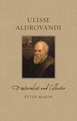 Ulisse Aldrovandi: Naturalist and Collector цена и информация | Биографии, автобиогафии, мемуары | kaup24.ee