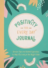 Positivity for Every Day Journal: Simple Tips and Guided Exercises to Help You Look on the Bright Side цена и информация | Самоучители | kaup24.ee