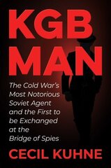 KGB Man: The Cold War's Most Notorious Soviet Agent and the First to be Exchanged at the Bridge of Spies цена и информация | Исторические книги | kaup24.ee