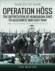 Operation Hoss: The Deportation of Hungarian Jews to Auschwitz, May-July 1944 hind ja info | Ajalooraamatud | kaup24.ee