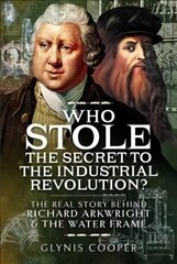 Who Stole the Secret to the Industrial Revolution?: The Real Story behind Richard Arkwright and the Water Frame hind ja info | Ajalooraamatud | kaup24.ee