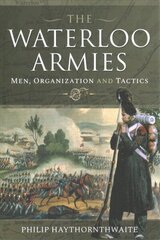 Waterloo Armies: Men, Organization and Tactics hind ja info | Ajalooraamatud | kaup24.ee