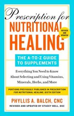 Prescription For Nutritional Healing: The A-to-z Guide To Supplements, 6th Edition: Everything You Need to Know About Selecting and Using Vitamins, Minerals, Herbs, and More hind ja info | Eneseabiraamatud | kaup24.ee