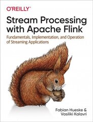 Stream Processing with Apache Flink: Fundamentals, Implementation, and Operation of Streaming Applications hind ja info | Majandusalased raamatud | kaup24.ee