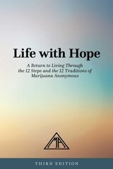 Life With Hope: A Return to Living Through the 12 Steps and the 12 Traditions of Marijuana Anonymous hind ja info | Eneseabiraamatud | kaup24.ee