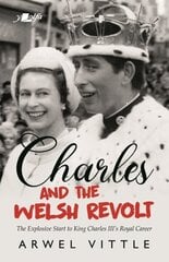 Charles and the Welsh Revolt - The explosive start to King Charles III's royal career: Protesting the 1969 Investiture hind ja info | Ühiskonnateemalised raamatud | kaup24.ee