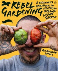 Rebel Gardening: A beginner's handbook to organic urban gardening 0th New edition цена и информация | Книги по садоводству | kaup24.ee