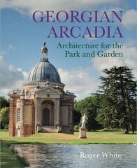 Georgian Arcadia: Architecture for the Park and Garden hind ja info | Arhitektuuriraamatud | kaup24.ee