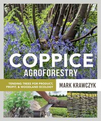 Coppice Agroforestry: Tending Trees for Product, Profit, and Woodland Ecology hind ja info | Ühiskonnateemalised raamatud | kaup24.ee