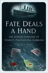 Fate Deals a Hand: The Slippery Fortunes of Titanic's Professional Gamblers hind ja info | Ajalooraamatud | kaup24.ee