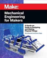 Mechanical Engineering for Makers: A Hands-on Guide to Designing and Making Physical Things hind ja info | Ühiskonnateemalised raamatud | kaup24.ee